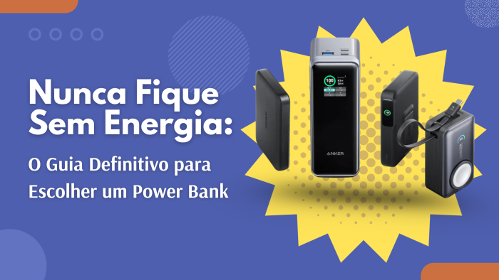 Nunca Fique Sem Energia: O Guia Definitivo para Escolher um Power Bank